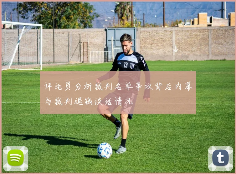 评论员分析裁判名单争议背后内幕与裁判退钱谈话情况